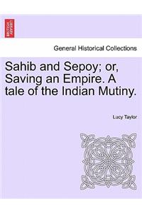 Sahib and Sepoy; Or, Saving an Empire. a Tale of the Indian Mutiny.
