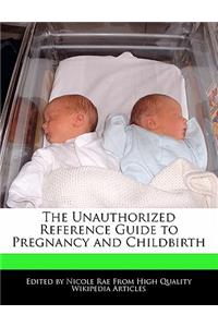 The Unauthorized Reference Guide to Pregnancy and Childbirth