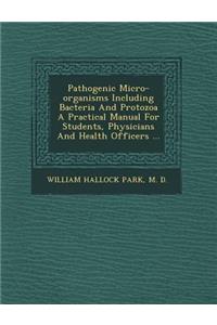 Pathogenic Micro-organisms Including Bacteria And Protozoa A Practical Manual For Students, Physicians And Health Officers ...