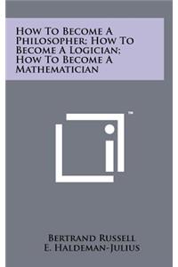 How To Become A Philosopher; How To Become A Logician; How To Become A Mathematician