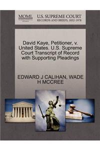 David Kaye, Petitioner, V. United States. U.S. Supreme Court Transcript of Record with Supporting Pleadings