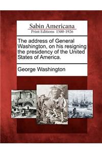 Address of General Washington, on His Resigning the Presidency of the United States of America.