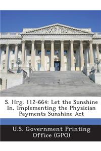 S. Hrg. 112-664: Let the Sunshine In, Implementing the Physician Payments Sunshine ACT