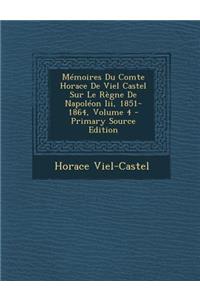 Memoires Du Comte Horace de Viel Castel Sur Le Regne de Napoleon III, 1851-1864, Volume 4