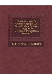 Trait Pratique de Chimie Appliqu E Aux Arts Et Manufactures, L'Hygi Ne Et L' Conomie Domestique, Volume 2