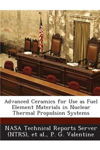 Advanced Ceramics for Use as Fuel Element Materials in Nuclear Thermal Propulsion Systems