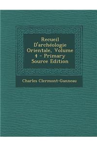 Recueil D'Archeologie Orientale, Volume 4