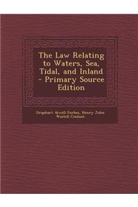 The Law Relating to Waters, Sea, Tidal, and Inland