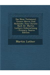 Das Neue Testament Unsers Herrn Und Heilandes Jesu Christi
