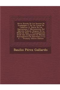 Breve Resena de Los Sucesos de Guadalajara y de Las Lomas de Calderon; O, Diario de Las Operaciones y Movimientos del Ejercito Federal, Despues de La Btalla de Silao, y Principalmente Desde Que Emprendio Su Marcha Retrospectiva de Queretaro a la C.