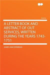 A Letter Book and Abstract of Out Services, Written During the Years 1743-1751