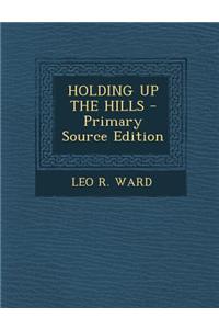 Holding Up the Hills - Primary Source Edition