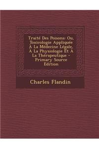 Traite Des Poisons: Ou, Toxicologie Appliquee a la Medecine Legale, a la Physiologie Et a la Therapeutique - Primary Source Edition