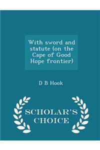 With Sword and Statute (on the Cape of Good Hope Frontier) - Scholar's Choice Edition
