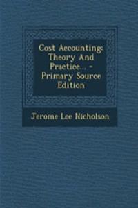 Cost Accounting: Theory and Practice... - Primary Source Edition