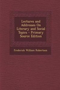 Lectures and Addresses on Literary and Social Topics - Primary Source Edition