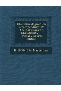 Christian Dogmatics; A Compendium of the Doctrines of Christianity