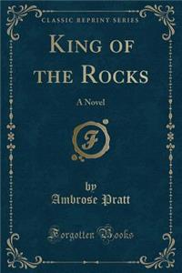 King of the Rocks: A Novel (Classic Reprint)