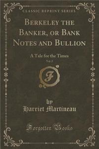 Berkeley the Banker, or Bank Notes and Bullion, Vol. 2