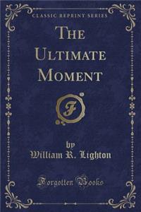 The Ultimate Moment (Classic Reprint)