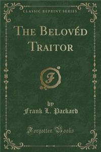 The Belovéd Traitor (Classic Reprint)