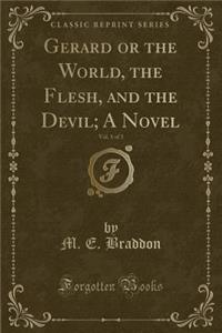 Gerard or the World, the Flesh, and the Devil; A Novel, Vol. 1 of 3 (Classic Reprint)