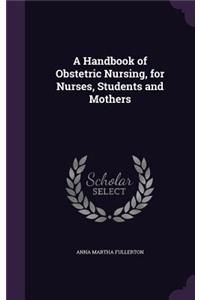 A Handbook of Obstetric Nursing, for Nurses, Students and Mothers