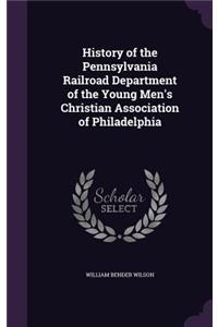 History of the Pennsylvania Railroad Department of the Young Men's Christian Association of Philadelphia