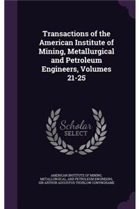 Transactions of the American Institute of Mining, Metallurgical and Petroleum Engineers, Volumes 21-25