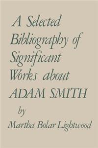 A Selected Bibliography of Significant Works About Adam Smith