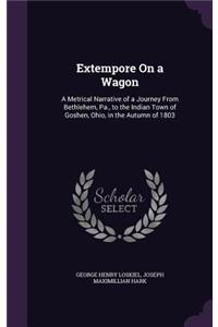 Extempore On a Wagon: A Metrical Narrative of a Journey From Bethlehem, Pa., to the Indian Town of Goshen, Ohio, in the Autumn of 1803