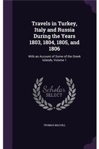 Travels in Turkey, Italy and Russia During the Years 1803, 1804, 1805, and 1806
