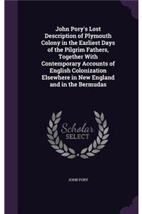 John Pory's Lost Description of Plymouth Colony in the Earliest Days of the Pilgrim Fathers, Together With Contemporary Accounts of English Colonization Elsewhere in New England and in the Bermudas
