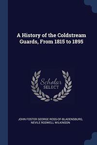 A HISTORY OF THE COLDSTREAM GUARDS, FROM