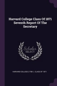 Harvard College Class Of 1871 Seventh Report Of The Secretary