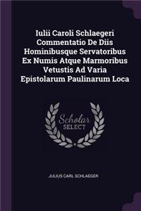 Iulii Caroli Schlaegeri Commentatio de Diis Hominibusque Servatoribus Ex Numis Atque Marmoribus Vetustis Ad Varia Epistolarum Paulinarum Loca