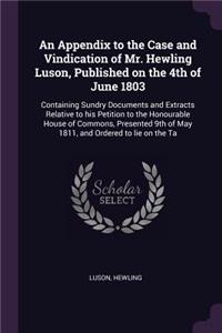 An Appendix to the Case and Vindication of Mr. Hewling Luson, Published on the 4th of June 1803