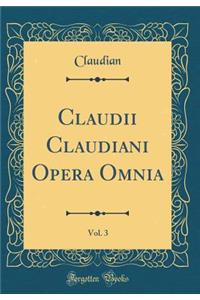 Claudii Claudiani Opera Omnia, Vol. 3 (Classic Reprint)