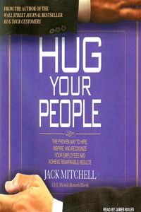 Hug Your People: The Proven Way to Hire, Inspire, and Recognize Your Employees and Achieve Remarkable Results