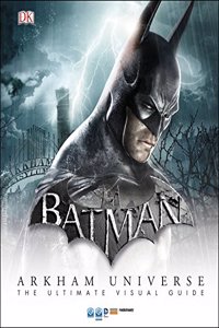 Batman Arkham Universe the Ultimate Visual Guide