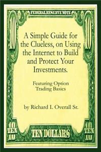 Simple Guide for the Clueless, on Using the Internet to Build and Protect Your Investments.