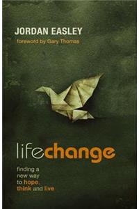 Life Change: Finding a New Way to Hope, Think and Live