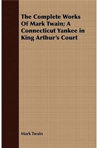 Complete Works Of Mark Twain; A Connecticut Yankee in King Arthur's Court