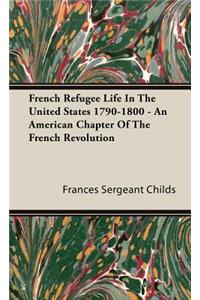 French Refugee Life In The United States 1790-1800 - An American Chapter Of The French Revolution