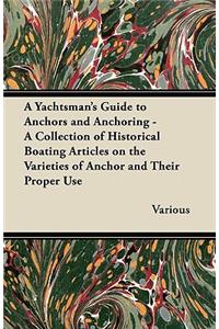 A Yachtsman's Guide to Anchors and Anchoring - A Collection of Historical Boating Articles on the Varieties of Anchor and Their Proper Use