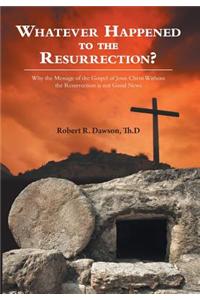 Whatever Happened to the Resurrection?