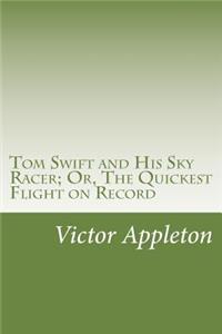 Tom Swift and His Sky Racer; Or, The Quickest Flight on Record