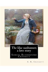 lilac sunbonnet; a love story, By S. R. Crockett