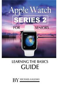 Apple Watch Series 2 for Seniors: Learning the Basics Guide