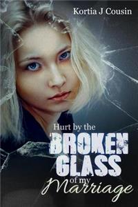 Hurt by the Broken Glass of my Marriage